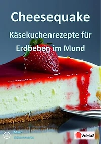 Cheesequake - Käsekuchenrezepte für Erdbeben im Mund: 25 Käsekuchenrezepte von New York‑Klassikern bis zu veganen und glutenfreien Kreationen