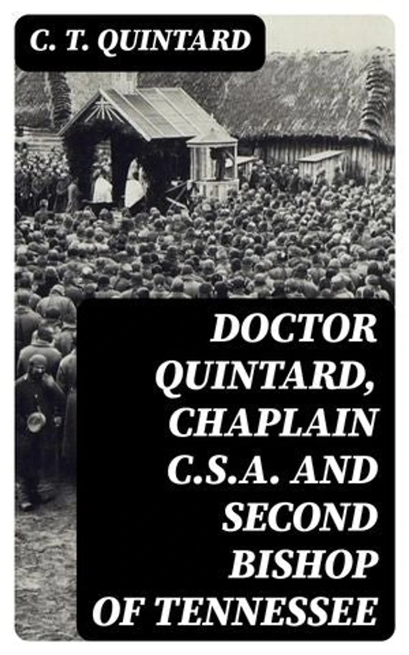 Doctor Quintard, Chaplain C.S.A. and Second Bishop of Tennessee: Being His Story of the War (1861-1865)