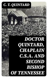 Doctor Quintard, Chaplain C.S.A. and Second Bishop of Tennessee: Being His Story of the War (1861-1865)