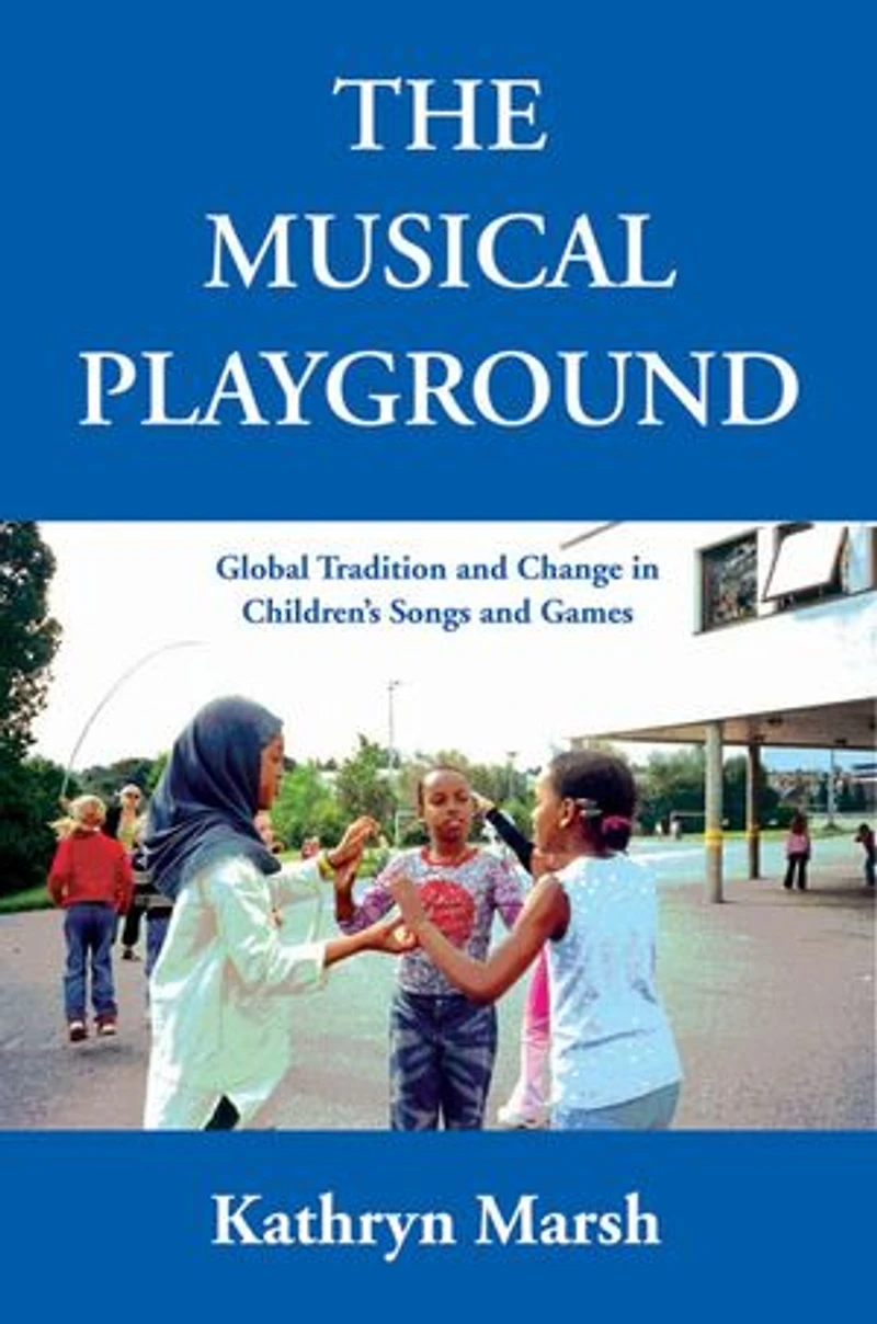 A Musical Playground: Global Tradition and Change Children's Songs Games