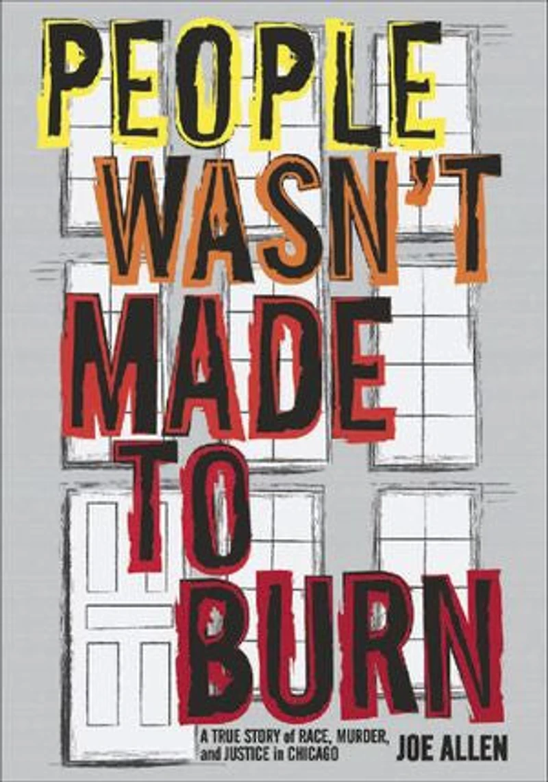People Wasn't Made To Burn: A True Story Of Housing, Race, And Murder Chicago