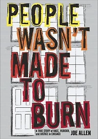 People Wasn't Made To Burn: A True Story Of Housing, Race, And Murder Chicago