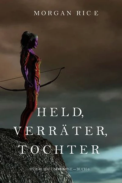 Held, Verräter, Tochter (Für Ruhm und Krone Buch 6)