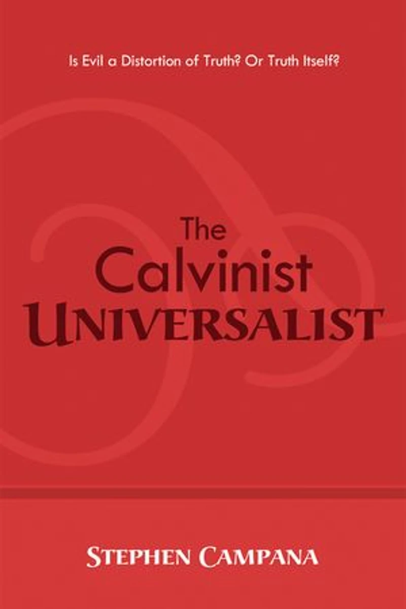 The Calvinist Universalist: Is Evil a Distortion of Truth? or Truth Itself?