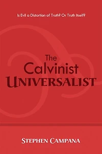 The Calvinist Universalist: Is Evil a Distortion of Truth? or Truth Itself?