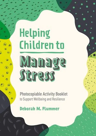 Helping Children to Manage Stress: Photocopiable Activity Booklet Support Wellbeing and Resilience