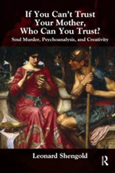 If You Can't Trust Your Mother, Whom Can You Trust?: Soul Murder, Psychoanalysis and Creativity