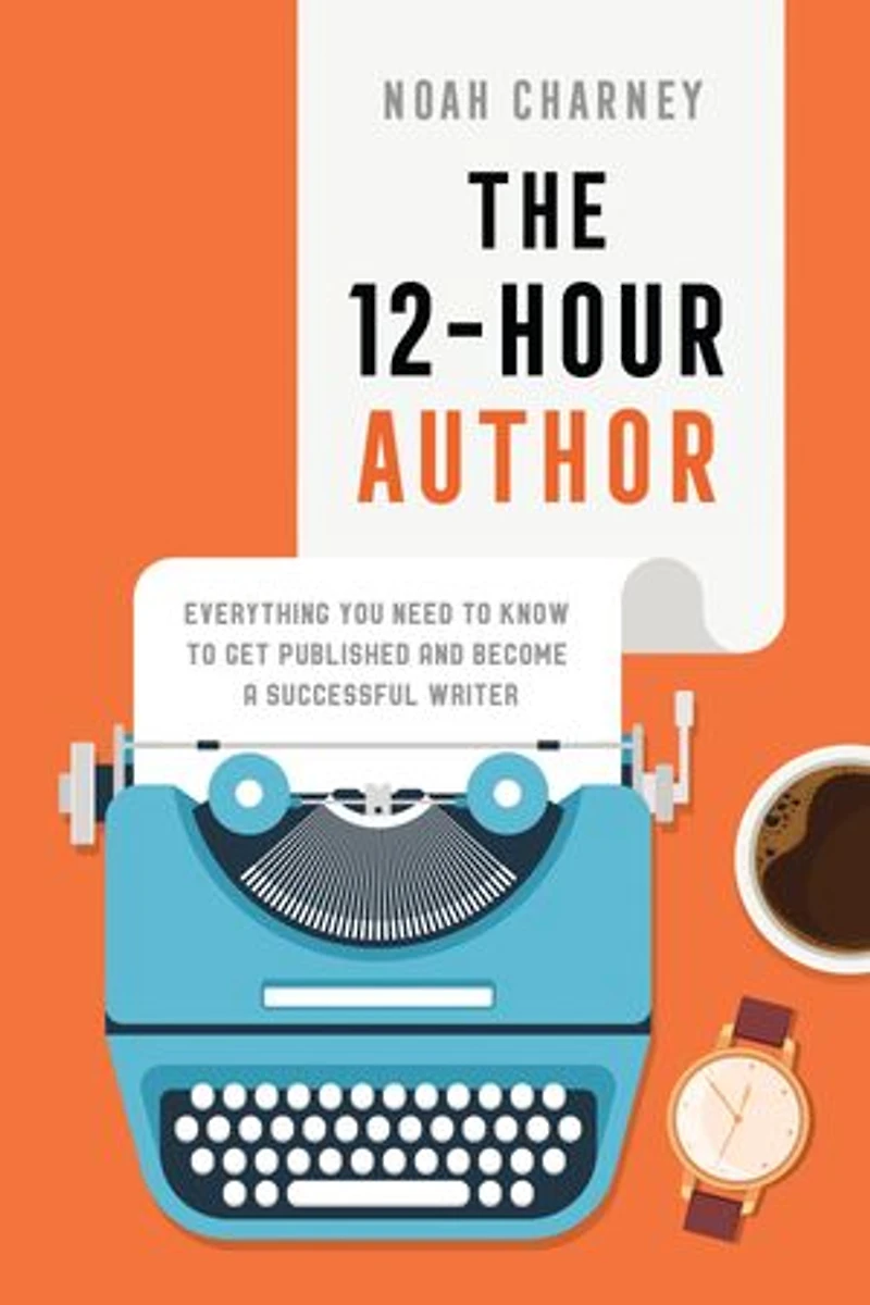 The 12-Hour Author: Everything You Need to Know Get Published and Become a Successful Writer