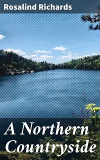 A Northern Countryside: Charming Vistas of Rural England: A Literary Tribute to the Enchanting North