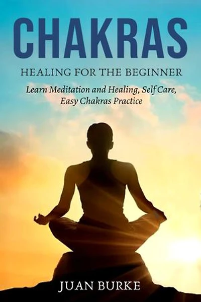 Chakras: Healing for the Beginner, Learn Meditation and Healing, Self Care, Easy Chakras Practice