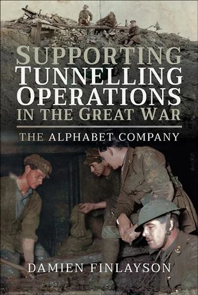 Supporting Tunnelling Operations The Great War: AIF's Alphabet Company
