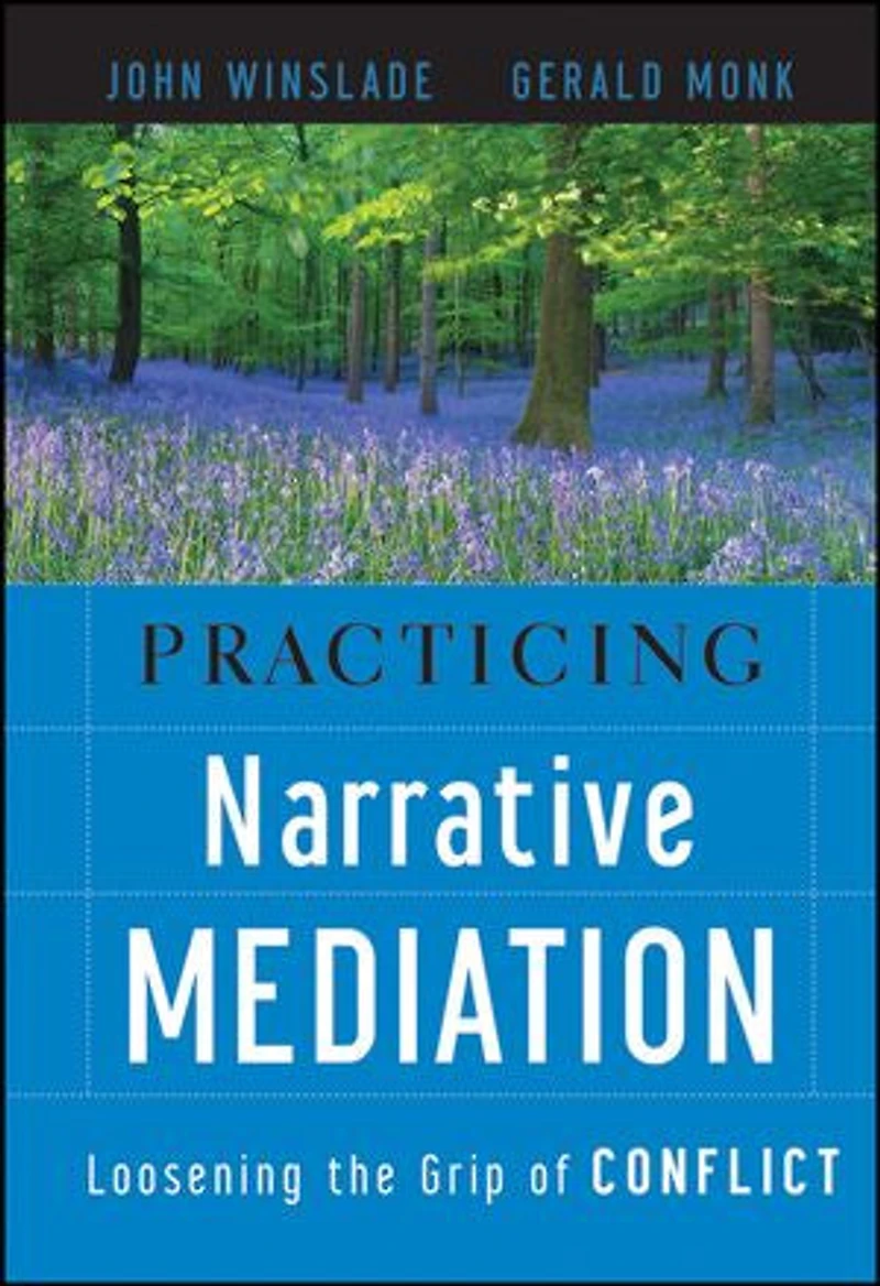 Practicing Narrative Mediation: Loosening the Grip of Conflict
