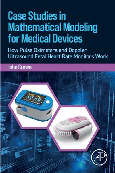 Case Studies Mathematical Modeling for Medical Devices: How Pulse Oximeters and Doppler Ultrasound Fetal Heart Rate Monitors Work