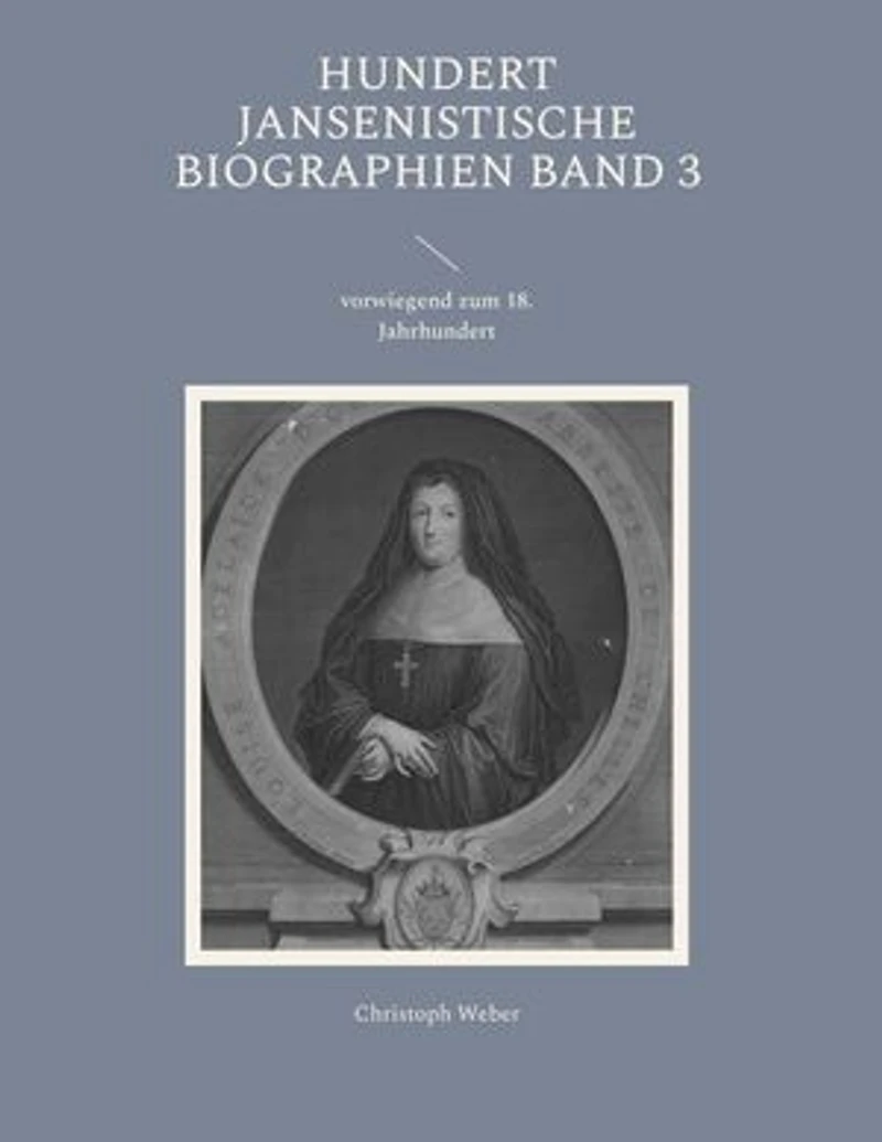 Hundert Jansenistische Biographien Band 3: vorwiegend zum 18. Jahrhundert