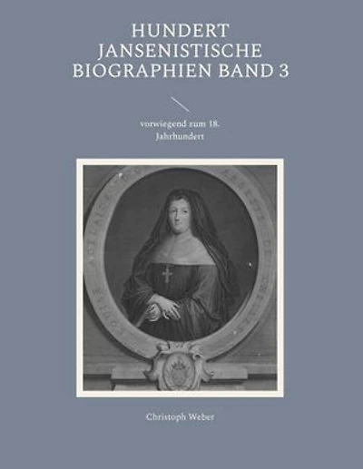 Hundert Jansenistische Biographien Band 3: vorwiegend zum 18. Jahrhundert