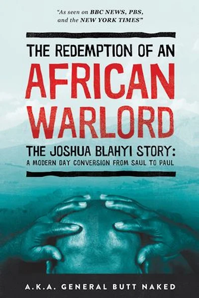 The Redemption Of An African Warlord: Joshua Blahyi Story (a.k.a. General Butt Naked)