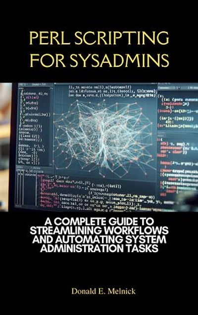 Perl Scripting for Sysadmins: A Complete Guide to Streamlining Workflows and Automating System Administration Tasks