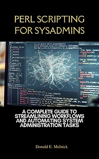 Perl Scripting for Sysadmins: A Complete Guide to Streamlining Workflows and Automating System Administration Tasks