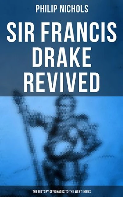 Sir Francis Drake Revived: The History of Voyages to the West Indies: Enriched edition. Account of