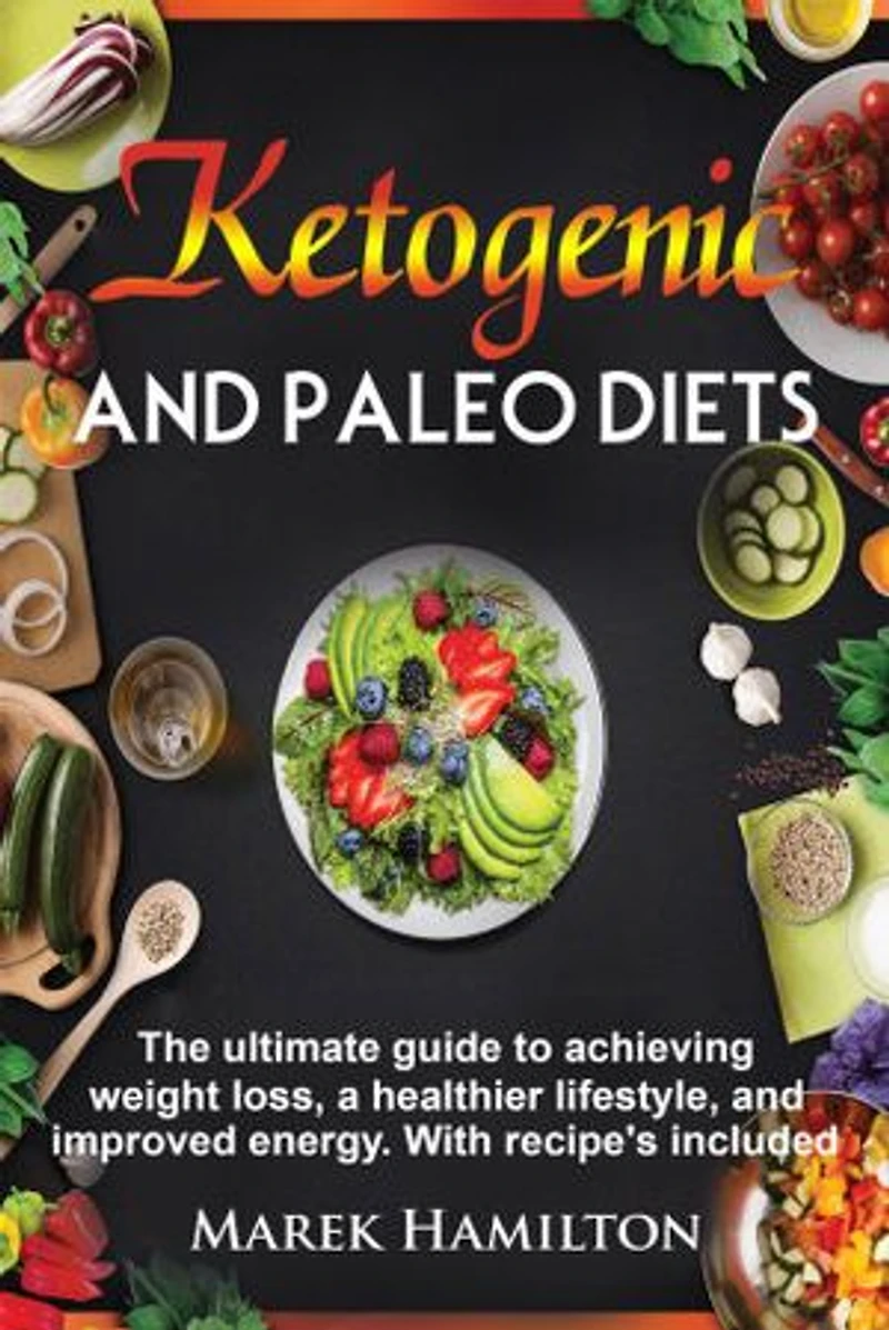 Ketogenic and Paleo Diets: The ultimate guide to achieving weight loss, a healthier lifestyle, and improved energy. With recipe's included