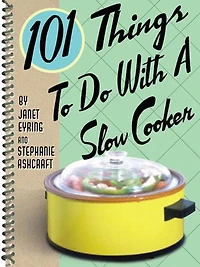 101 Things To Do With A Slow Cooker