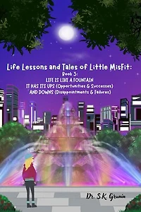 Life Lessons and Tales of Little MisFit: LIFE IS LIKE A FOUNTAIN - IT HAS ITS UPS (Opportunities and Successes) AND DOWNS (Disappointments and Failures)