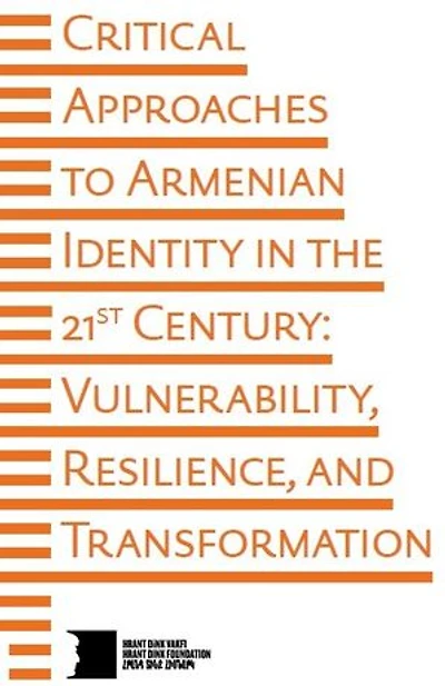 Critical Approaches To Armenian Identity In The 21st Century: Vulnerability, Resilience and Transformation