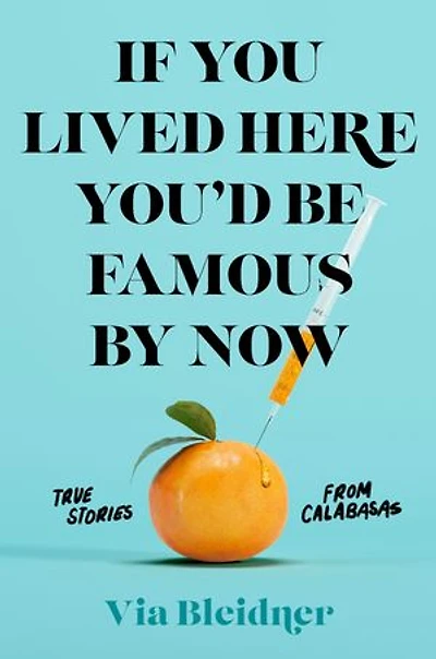 If You Lived Here You'd Be Famous By Now: True Stories From Calabasas