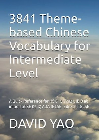 3841 Theme-based Chinese Vocabulary for Intermediate Level: -A Quick Reference for HSK1-5 V2021, IB B ab initio, IGCSE 0547, AQA IGCSE, Edexcel IGCSE