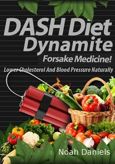 DASH Diet Dynamite: Lower Cholesterol And Blood Pressure Naturally