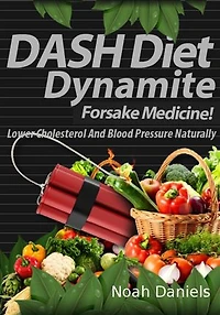 DASH Diet Dynamite: Lower Cholesterol And Blood Pressure Naturally