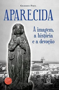 Aparecida: A imagem, a história e a devoção