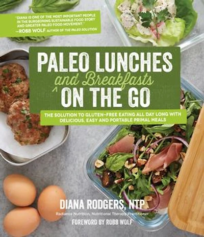 Paleo Lunches And Breakfasts On The Go: Solution To Gluten-free Eating All Day Long With Delicious, Easy Portable Primal Meals