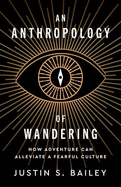 An Anthropology of Wandering: How Adventure Can Alleviate a Fearful Culture