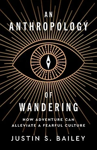 An Anthropology of Wandering: How Adventure Can Alleviate a Fearful Culture