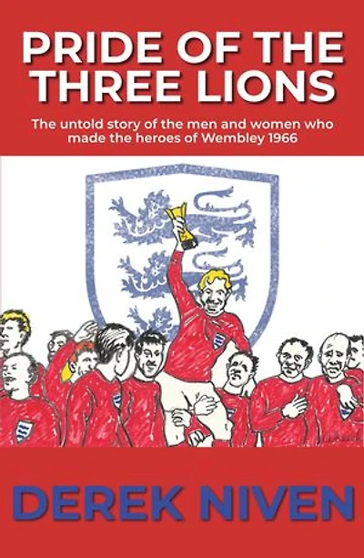 Pride of the Three Lions: The untold story of the men and women who made the heroes of Wembley 1966