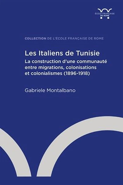 Les Italiens de Tunisie: La construction d’une communauté entre migrations, colonisations et colonialismes (1896-1918)