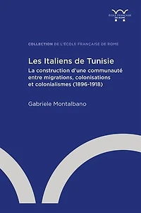 Les Italiens de Tunisie: La construction d’une communauté entre migrations, colonisations et colonialismes (1896-1918)