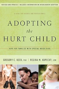 Adopting the Hurt Child: Hope for Families with Special-Needs Kids - A Guide Parents and Professionals