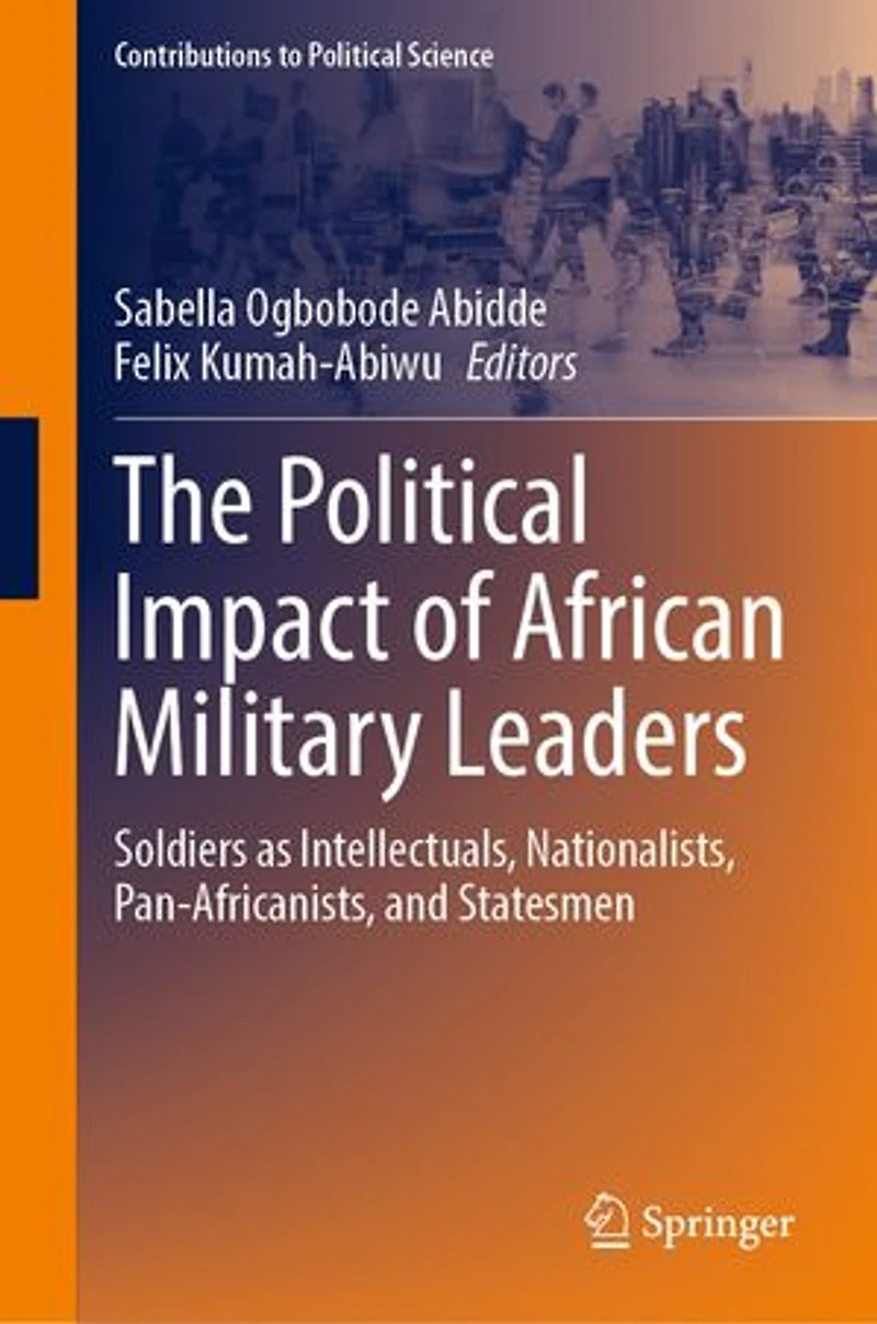 The Political Impact of African Military Leaders: Soldiers as Intellectuals, Nationalists, Pan-Africanists