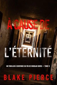 À cause de l’éternité (Un thriller à suspense du FBI de Morgan Cross — Tome 9)
