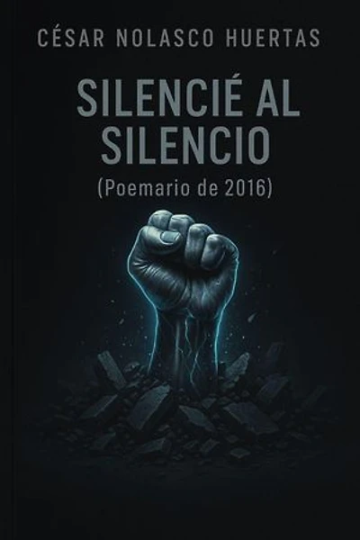 Silencié al silencio: Poemario de 2016