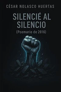 Silencié al silencio: Poemario de 2016