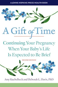 A Gift of Time: Continuing Your Pregnancy When Baby's Life Is Expected to Be Brief