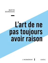 L' art de ne pas toujours avoir raison: ou Penser contre soi-même avec Montaigne
