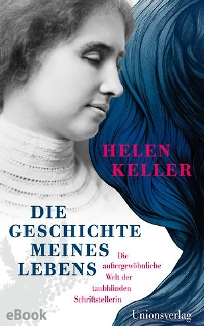 Die Geschichte meines Lebens: Die außergewöhnliche Welt der taubblinden Schriftstellerin. Mit einer Chronik zu Leben und Werk. Mit einer Chronik zu Leben und Werk