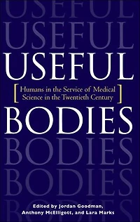 Useful Bodies: Humans The Service Of Medical Science Twentieth Century