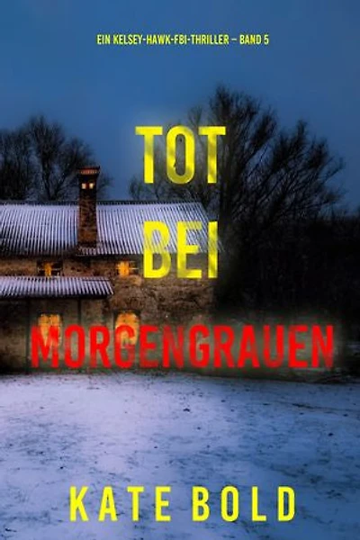 Tot bei Morgengrauen (Ein Kelsey-Hawk-FBI-Thriller Band 5)