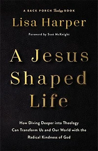 A Jesus-Shaped Life: How Diving Deeper into Theology Can Transform Us and Our World with the Radical Kindness of God
