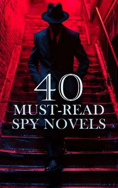 40 Must-Read Spy Novels: The Secret Agent, The Spy, The 39 Steps, The Great Impersonation, His Last Bow, The Spy in Black, Walker of the Secret Service